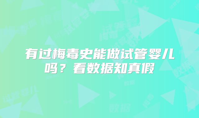 有过梅毒史能做试管婴儿吗？看数据知真假