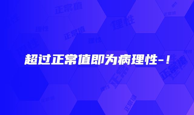 超过正常值即为病理性-!