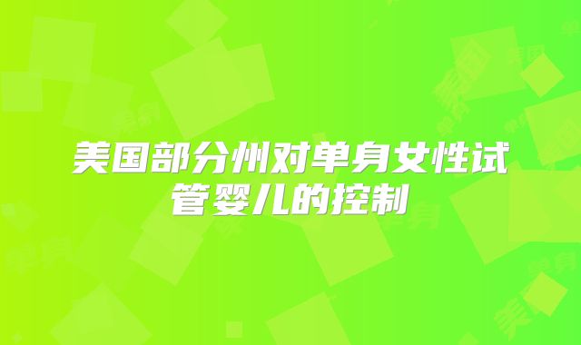 美国部分州对单身女性试管婴儿的控制