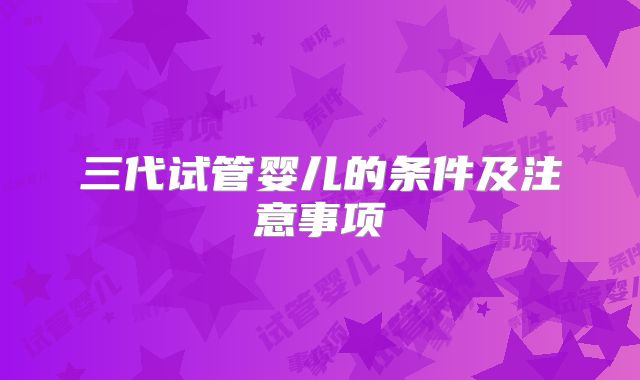 三代试管婴儿的条件及注意事项
