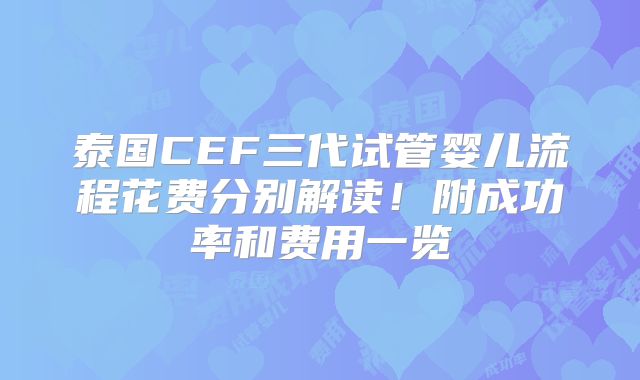 泰国CEF三代试管婴儿流程花费分别解读！附成功率和费用一览