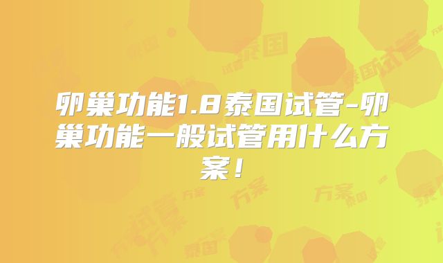 卵巢功能1.8泰国试管-卵巢功能一般试管用什么方案！