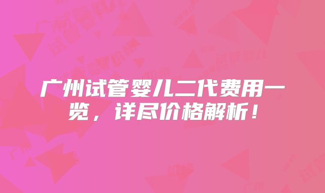广州试管婴儿二代费用一览，详尽价格解析！