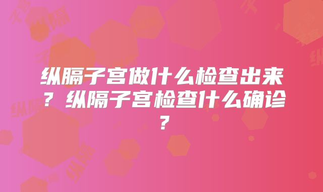纵膈子宫做什么检查出来?纵隔子宫检查什么确诊?