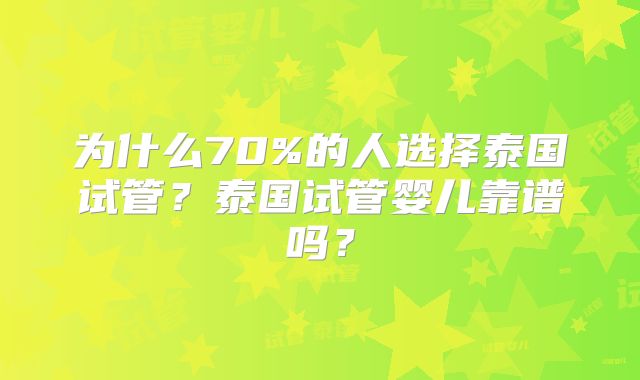 为什么70%的人选择泰国试管？泰国试管婴儿靠谱吗？