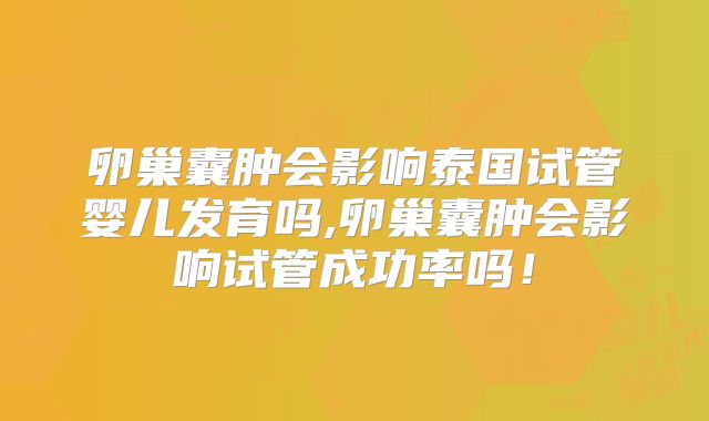 卵巢囊肿会影响泰国试管婴儿发育吗,卵巢囊肿会影响试管成功率吗!