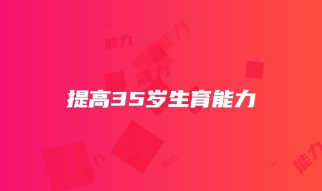 提高35岁生育能力