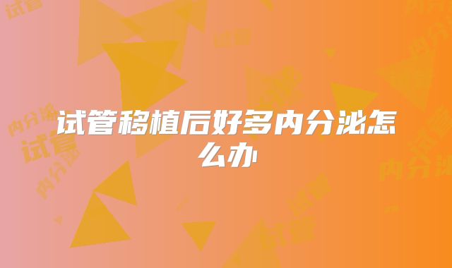 试管移植后好多内分泌怎么办