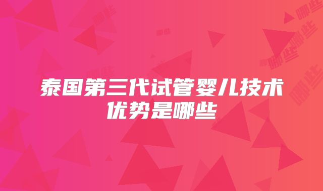 泰国第三代试管婴儿技术优势是哪些