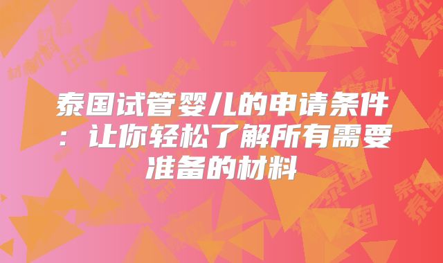 泰国试管婴儿的申请条件：让你轻松了解所有需要准备的材料