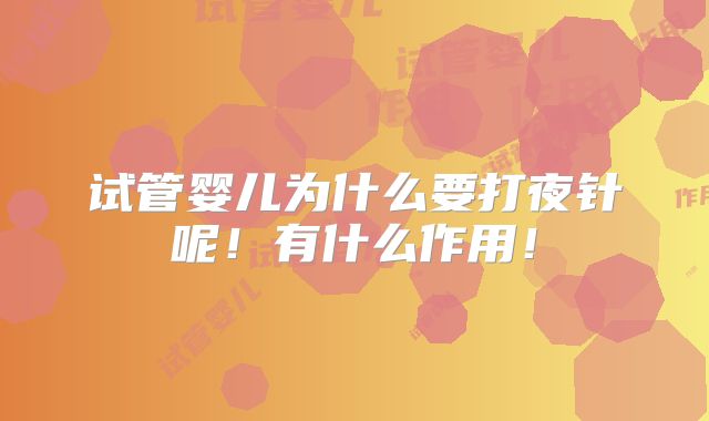 试管婴儿为什么要打夜针呢!有什么作用!