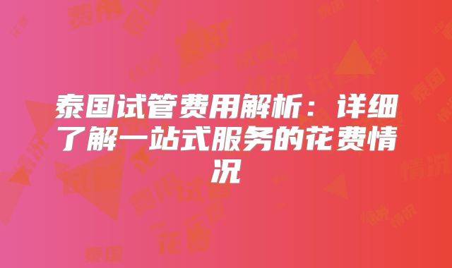泰国试管费用解析：详细了解一站式服务的花费情况