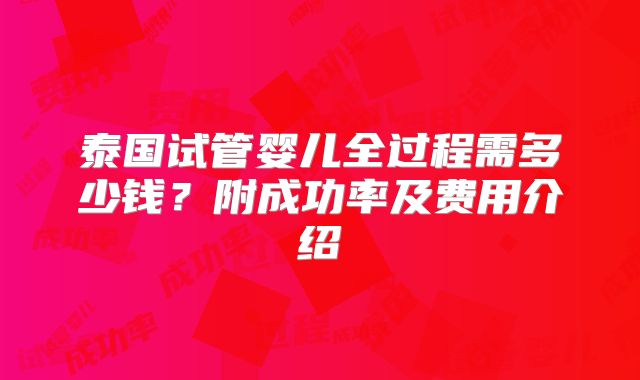 泰国试管婴儿全过程需多少钱?附成功率及费用介绍