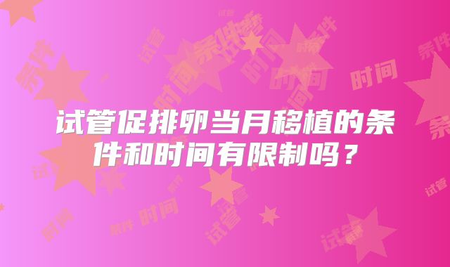 试管促排卵当月移植的条件和时间有限制吗?
