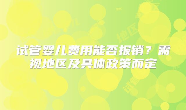 试管婴儿费用能否报销？需视地区及具体政策而定