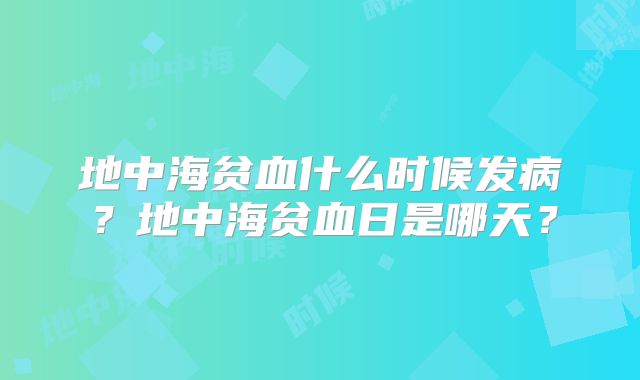 地中海贫血什么时候发病?地中海贫血日是哪天?