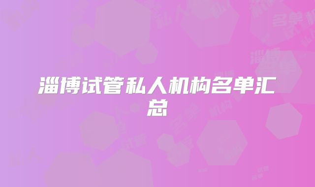 淄博试管私人机构名单汇总
