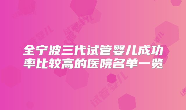 全宁波三代试管婴儿成功率比较高的医院名单一览
