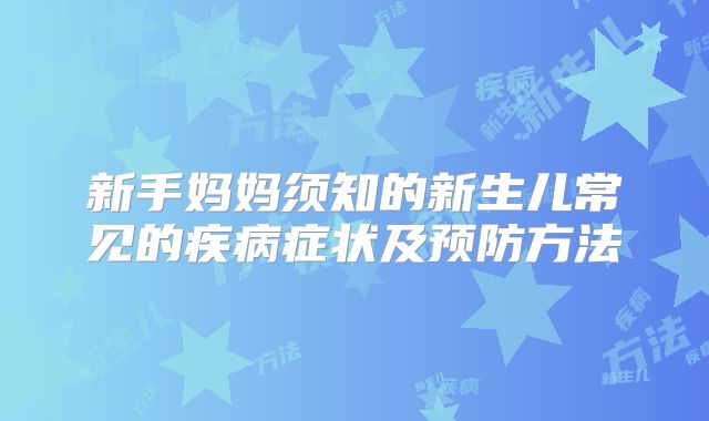 新手妈妈须知的新生儿常见的疾病症状及预防方法