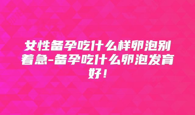 女性备孕吃什么样卵泡别着急-备孕吃什么卵泡发育好!