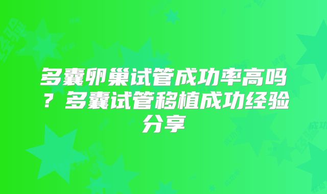 多囊卵巢试管成功率高吗？多囊试管移植成功经验分享