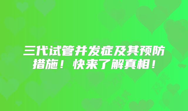 三代试管并发症及其预防措施!快来了解真相!