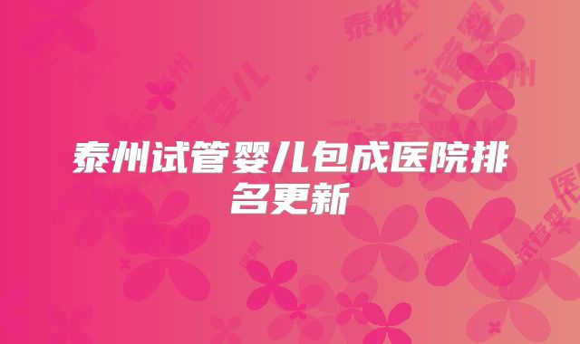 泰州试管婴儿包成医院排名更新
