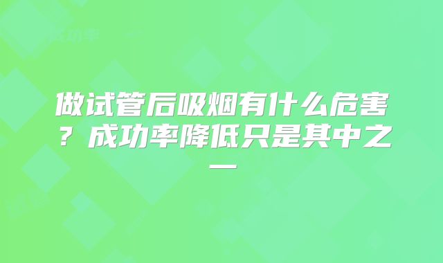 做试管后吸烟有什么危害？成功率降低只是其中之一