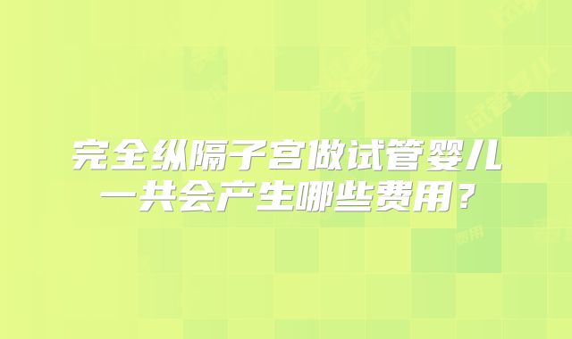 完全纵隔子宫做试管婴儿一共会产生哪些费用?