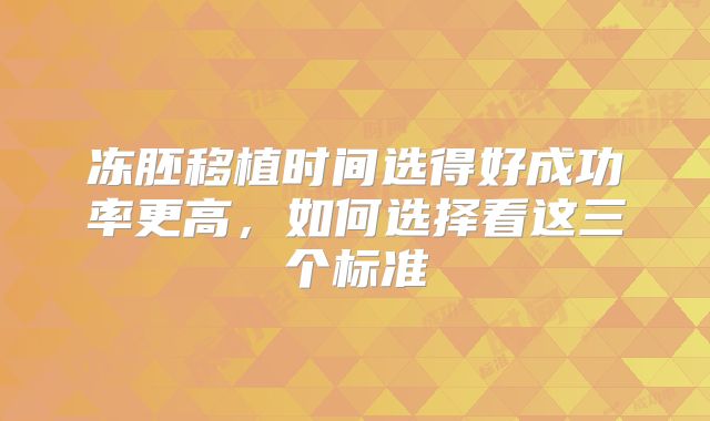 冻胚移植时间选得好成功率更高，如何选择看这三个标准