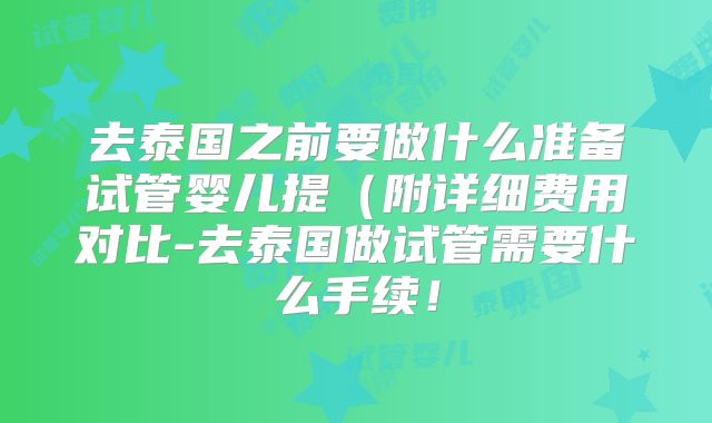 去泰国之前要做什么准备试管婴儿提(附详细费用对比-去泰国做试管需要什么手续!