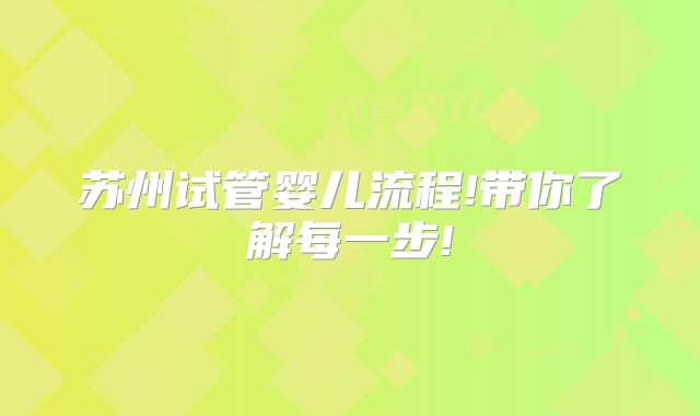 苏州试管婴儿流程!带你了解每一步!