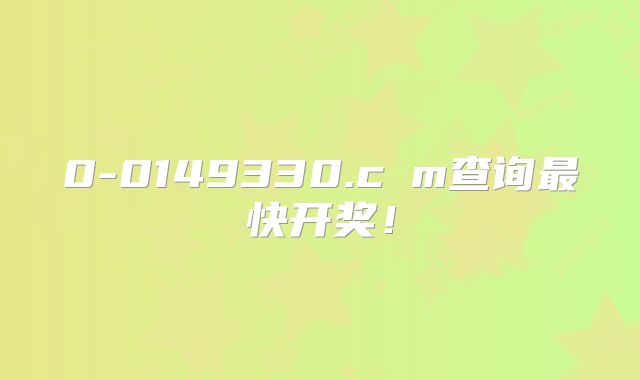 0-0149330.cσm查询最快开奖！