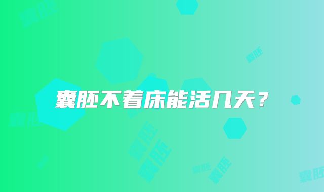 囊胚不着床能活几天？