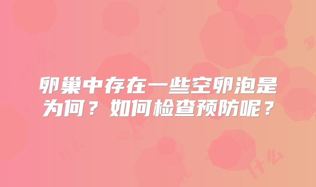 卵巢中存在一些空卵泡是为何？如何检查预防呢？