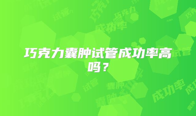 巧克力囊肿试管成功率高吗？