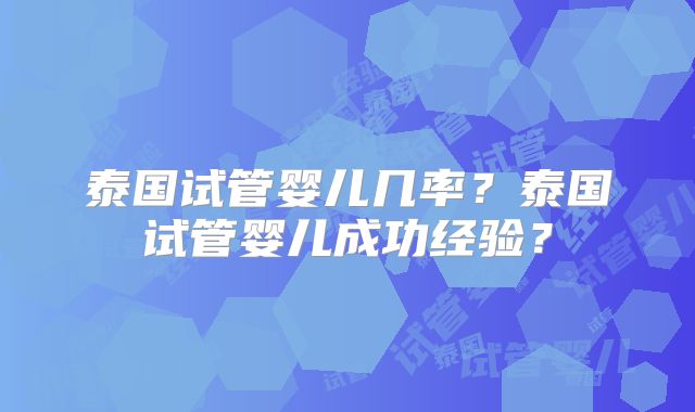 泰国试管婴儿几率？泰国试管婴儿成功经验？