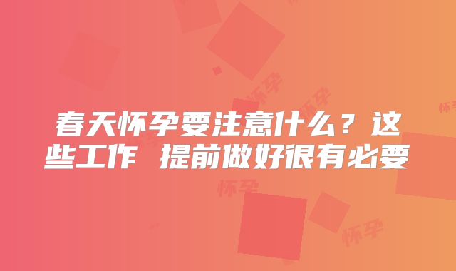 春天怀孕要注意什么?这些工作 提前做好很有必要