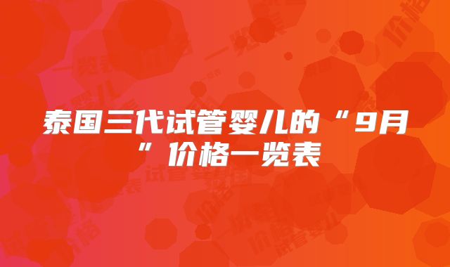 泰国三代试管婴儿的“9月”价格一览表
