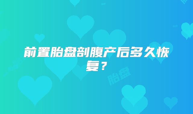 前置胎盘剖腹产后多久恢复？