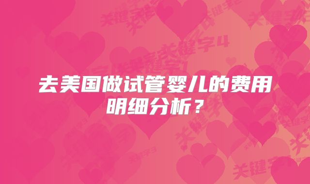 去美国做试管婴儿的费用明细分析?