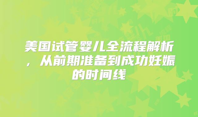 美国试管婴儿全流程解析,从前期准备到成功妊娠的时间线