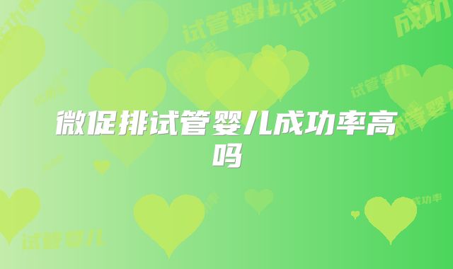 微促排试管婴儿成功率高吗
