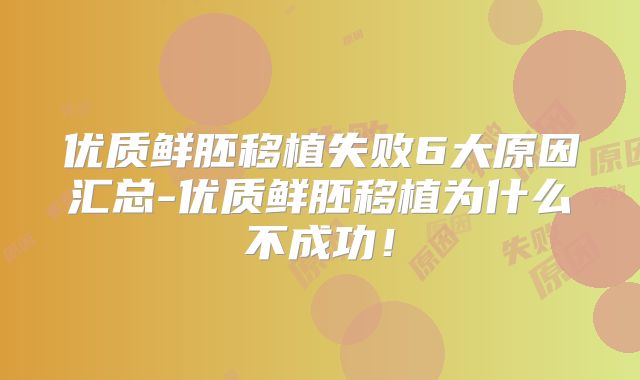 优质鲜胚移植失败6大原因汇总-优质鲜胚移植为什么不成功!