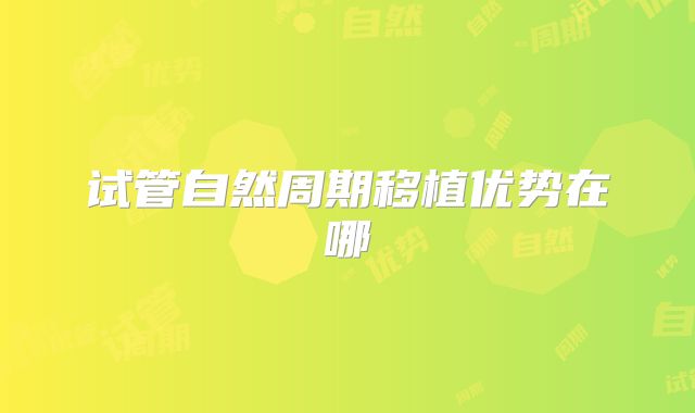 试管自然周期移植优势在哪