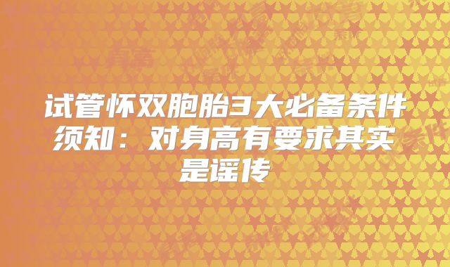 试管怀双胞胎3大必备条件须知：对身高有要求其实是谣传