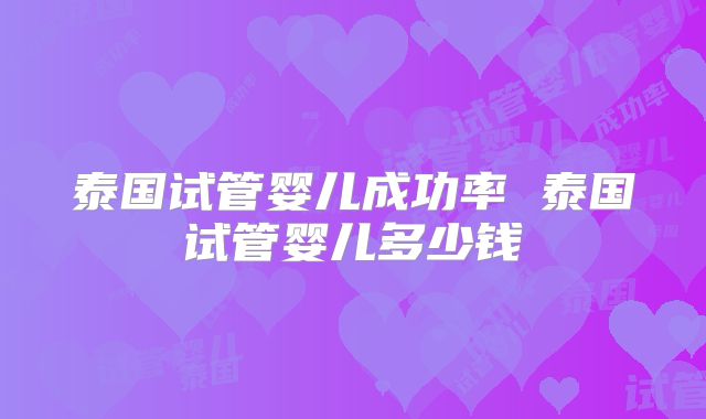 泰国试管婴儿成功率 泰国试管婴儿多少钱