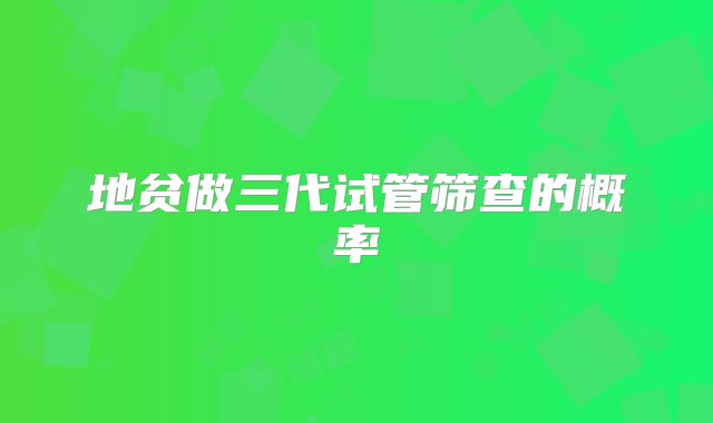 地贫做三代试管筛查的概率