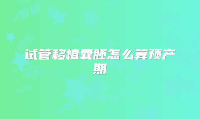 试管移植囊胚怎么算预产期