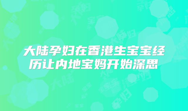 大陆孕妇在香港生宝宝经历让内地宝妈开始深思